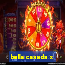 bella casada x